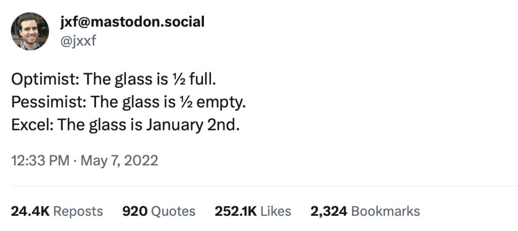 Optimist: The glass is 1/2 full. Pessimist: The glass is 1/2 empty. Excel: The glass is January 2nd. Credit: @jxxf on X.com