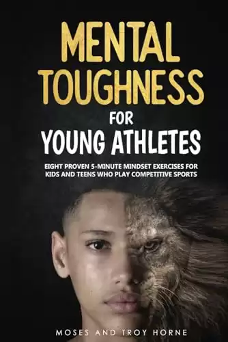 Mental Toughness For Young Athletes: 8 Proven 5-Minute Mindset Exercises For Kids & Teens